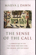 The Sense of the Call A Sabbath Way of Life for Those Who Serve God, the Church, and the World