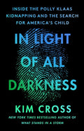 In Light of All Darkness Inside the Polly Klaas Kidnapping and the Search for America's Child