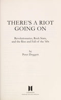 There's a Riot Going on Revolutionaries, Rock Stars, and the Rise and Fall of the '60s