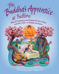 The Buddha's Apprentice at Bedtime Tales of Compassion and Kindness for You to Read with Your Child - to Delight and Inspire