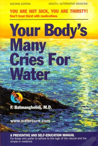 Your Body's Many Cries for Water You are Not Sick, You are Thirsty! : Don't Treat Thirst with Medications