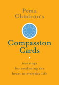 Pema Chödrön's Compassion Cards Teachings for Awakening the Heart in Everyday Life