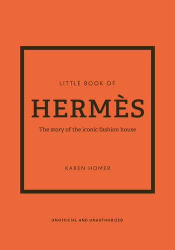 Little Book of Hermès The Story of the Iconic Fashion House