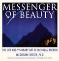 Messenger of Beauty The Life and Visionary Art of Nicholas Roerich