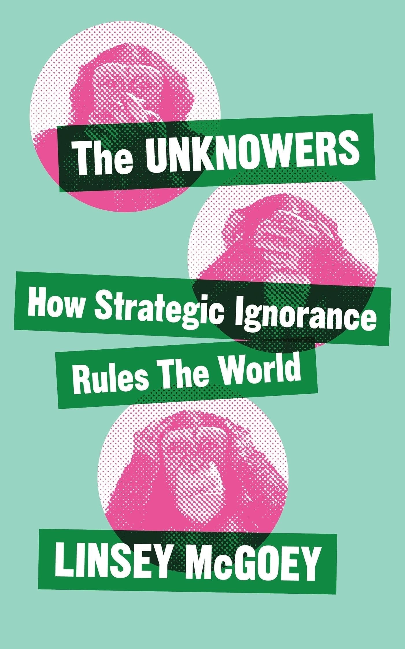 The Unknowers How Strategic Ignorance Rules the World