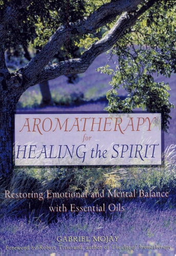 Aromatherapy for Healing the Spirit Restoring Emotional and Mental Balance with Essential Oils