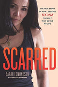 Scarred The True Story of How I Escaped NXIVM, the Cult That Bound My Life