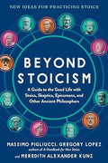 Beyond Stoicism A Guide to the Good Life with Stoics, Skeptics, Epicureans, and Other Ancient Philosophers