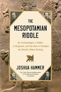 The Mesopotamian Riddle An Archaeologist, a Soldier, a Clergyman, and the Race to Decipher the World's Oldest Writing