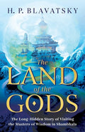 The Land of the Gods The Long-Hidden Story of Visiting the Masters of Wisdom in Shambhala