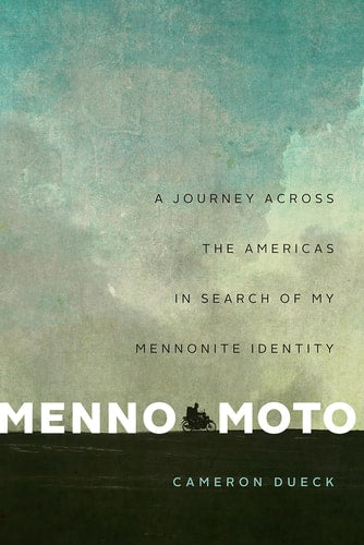 Menno Moto A Journey Across the Americas in Search of My Mennonite Identity
