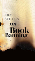 On Book Banning Or, How the New Censorship Consensus Trivializes Art and Undermines Democracy