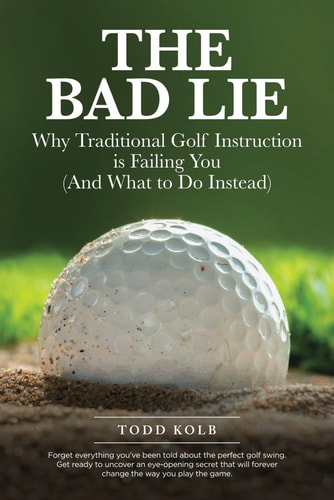 The Bad Lie Why Traditional Golf Instruction Is Failing You (and What to Do Instead)