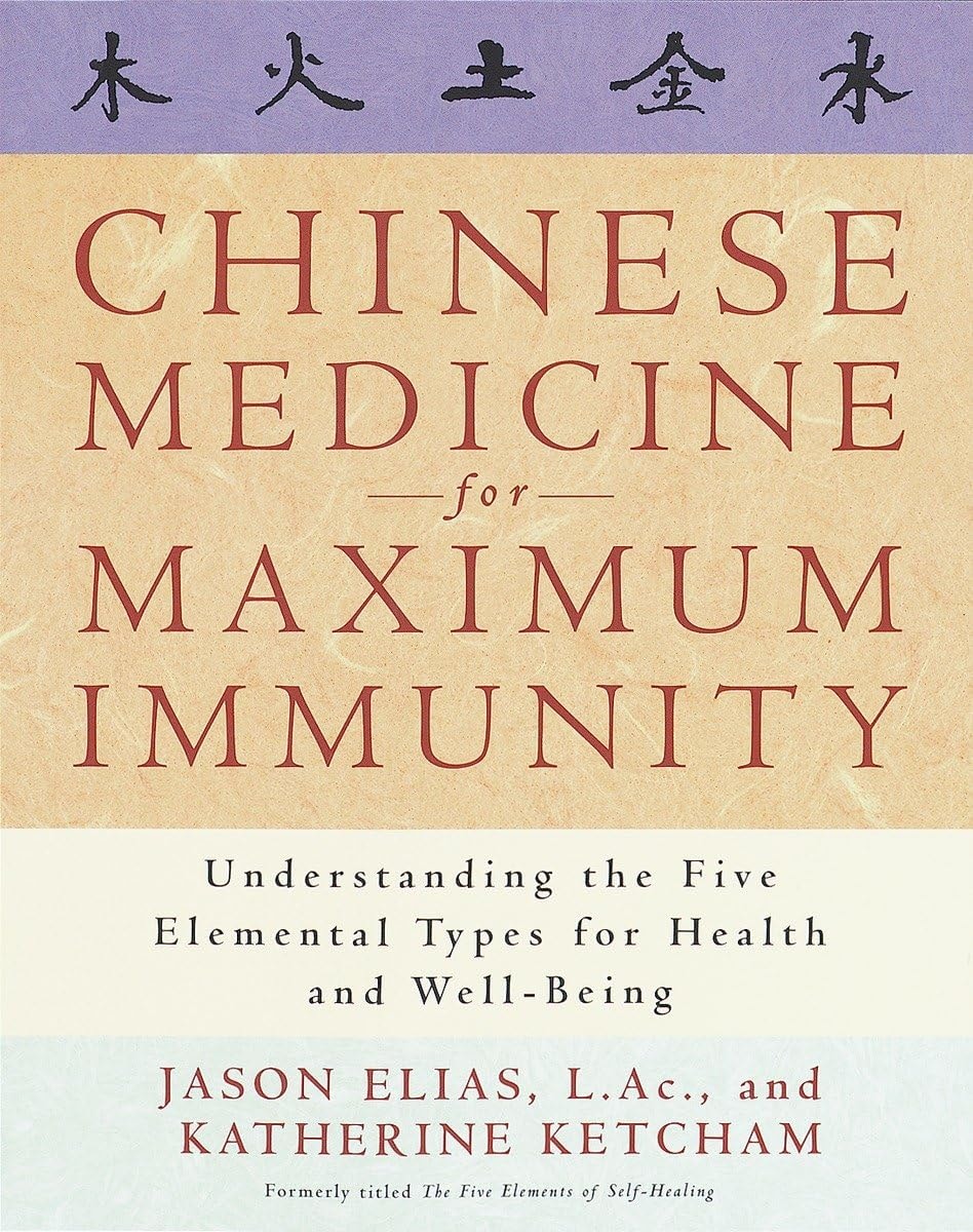 Chinese Medicine for Maximum Immunity Understanding the Five Elemental Types for Health and Well-Being