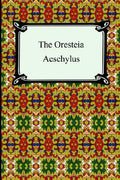 The Oresteia (Agamemnon, the Libation-Bearers, and the Eumenides)