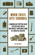 When Crisis Hits Suburbia A Modern-day Prepping Guide to Effectively Bug in and Protect Your Family Home in a Societal Collapse