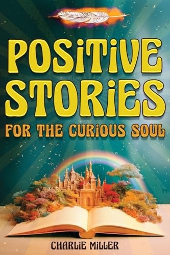 Positive Stories for the Curious Soul A Collection of Uplifting & Feel-Good Stories To Bring You Happiness, Joy and Laughter [Large Print]