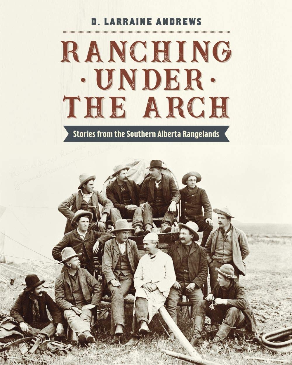 Ranching Under the Arch Stories from the Southern Alberta Rangelands