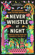 Never Whistle at Night: An Indigenous Dark Fiction Anthology Are You Ready to Be Un-Settled?