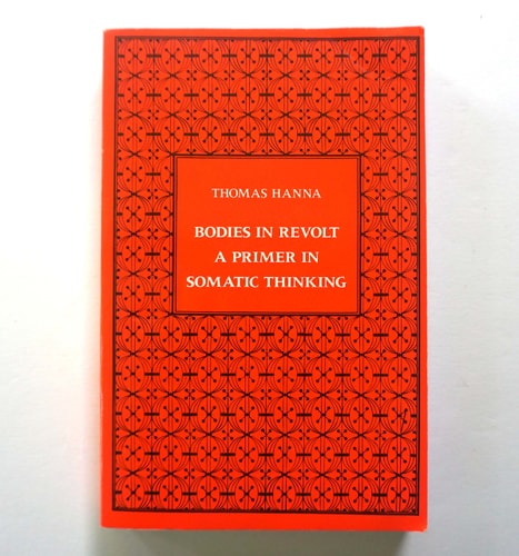 Bodies in Revolt A Primer in Somatic Thinking