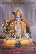 The Yoga of the Bhagavad Gita An Introduction to India's Universal Science of God-Realization