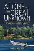 Alone in the Great Unknown One Woman's Remarkable Adventures in the Northwestern Wilderness