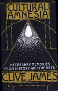 Cultural Amnesia Necessary Memories from History and the Arts