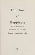 The how of Happiness A New Approach to Getting the Life You Want