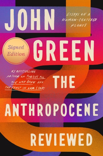 The Anthropocene Reviewed (Signed Edition) Essays on a Human-Centered Planet