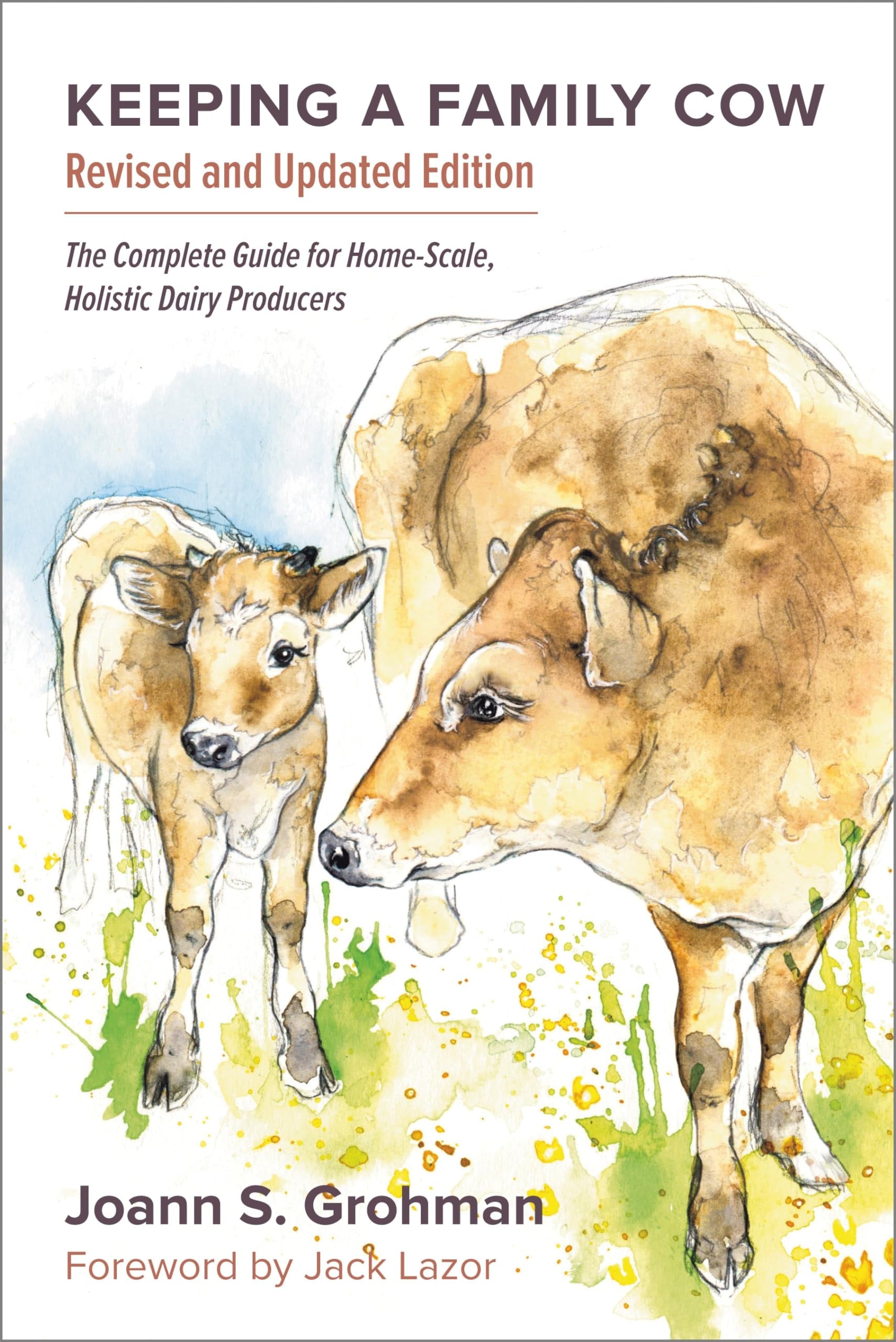 Keeping a Family Cow The Complete Guide for Home-Scale, Holistic Dairy Producers, 3rd Edition