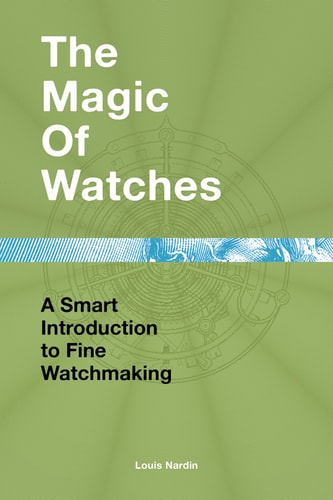 The Magic of Watches A Smart Introduction to Fine Watchmaking