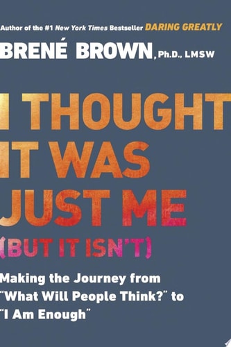 I Thought It Was Just Me (but it Isn't) Making the Journey from "What Will People Think?" to "I Am Enough"