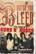 Watch You Bleed The Saga of Guns N' Roses