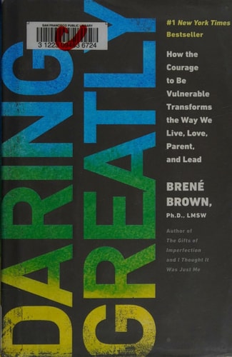 Daring Greatly How the Courage to Be Vulnerable Transforms the Way We Live, Love, Parent, and Lead