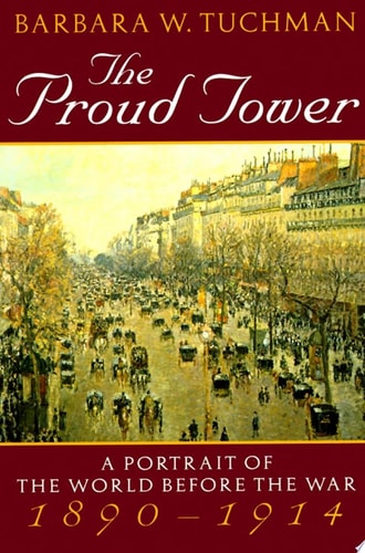 The Proud Tower A Portrait of the World Before the War, 1890-1914; Barbara W. Tuchman's Great War Series
