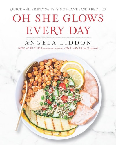 Oh She Glows Every Day Quick and Simply Satisfying Plant-Based Recipes