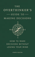 The Overthinker's Guide to Making Decisions How to Make Decisions without Losing Your Mind