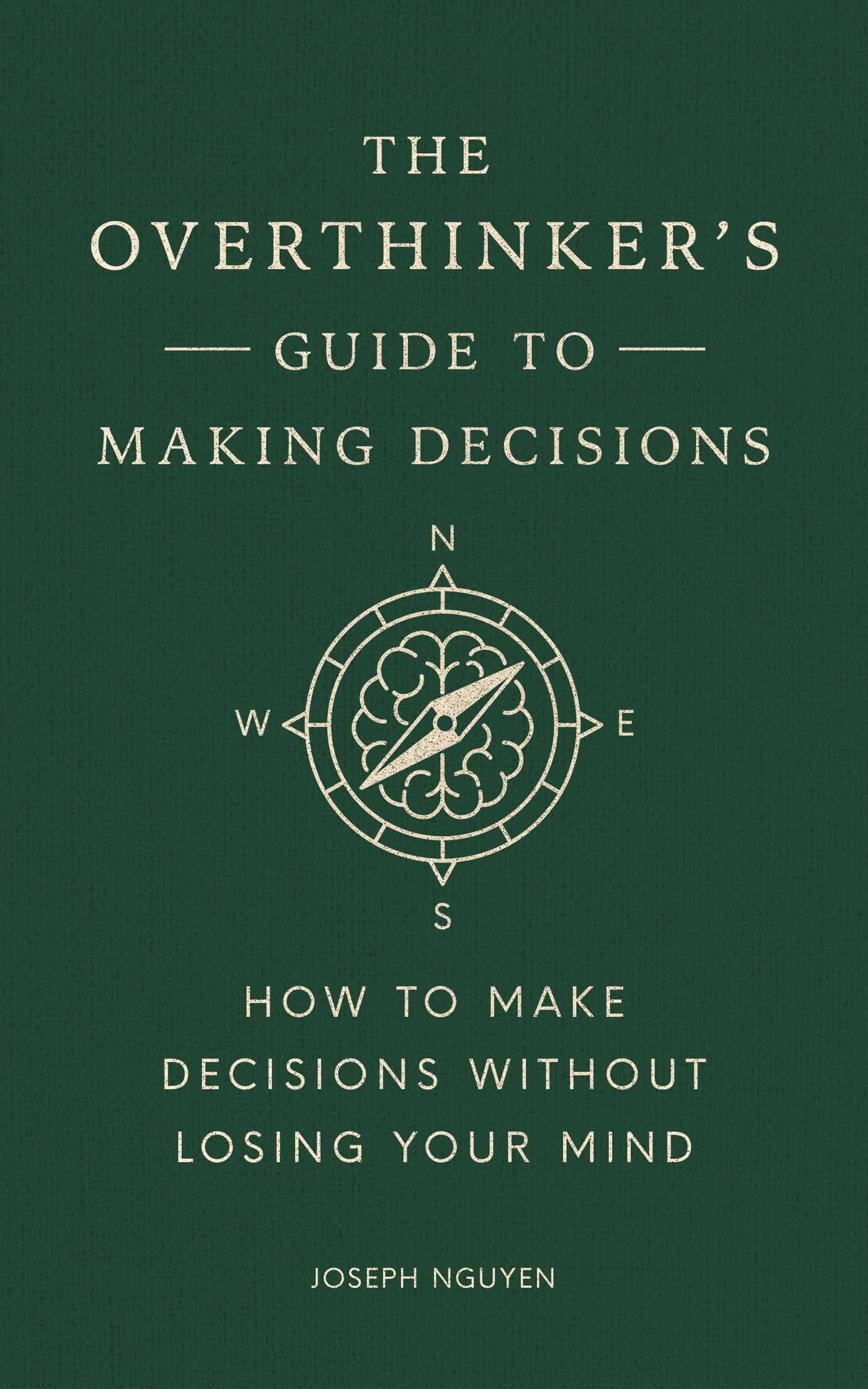 The Overthinker's Guide to Making Decisions How to Make Decisions without Losing Your Mind