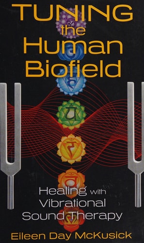 Tuning the Human Biofield Healing with Vibrational Sound Therapy