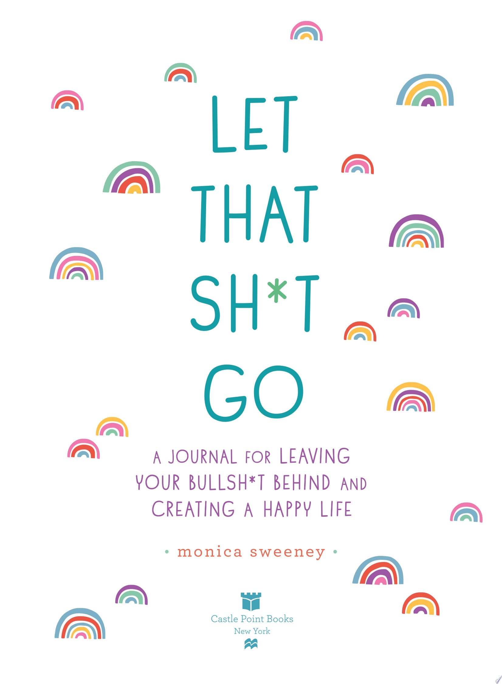 Let That Sh*t Go A Journal for Leaving Your Bullsh*t Behind and Creating a Happy Life