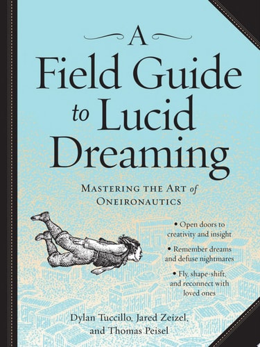 A Field Guide to Lucid Dreaming Mastering the Art of Oneironautics