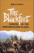 The Blackfeet; Raiders on the Northwestern Plains