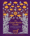 The Good Witch's Guide A Modern-Day Wiccapedia of Magickal Ingredients and Spells