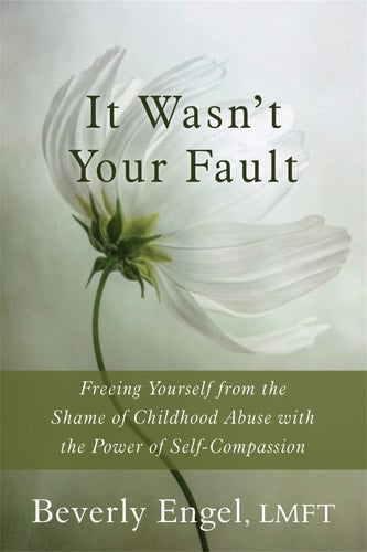 It Wasn't Your Fault Freeing Yourself from the Shame of Childhood Abuse with the Power of Self-compassion