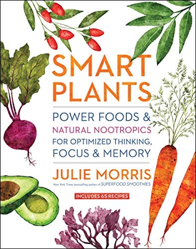 Smart Plants Power Foods & Natural Nootropics for Optimized Thinking, Focus & Memory