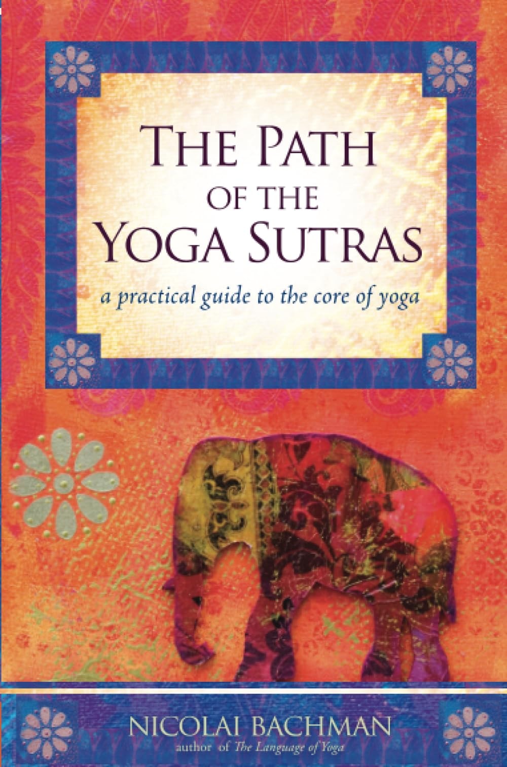 The Path of the Yoga Sutras A Practical Guide to the Core of Yoga