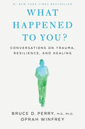 What Happened to You? Conversations on Trauma, Resilience, and Healing