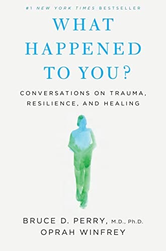 What Happened to You? Conversations on Trauma, Resilience, and Healing