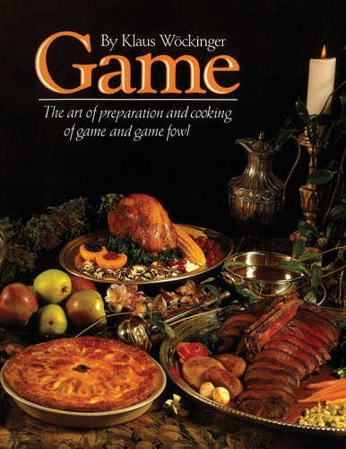 Game The Art of Preparation and Cooking of Game and Game Fowl