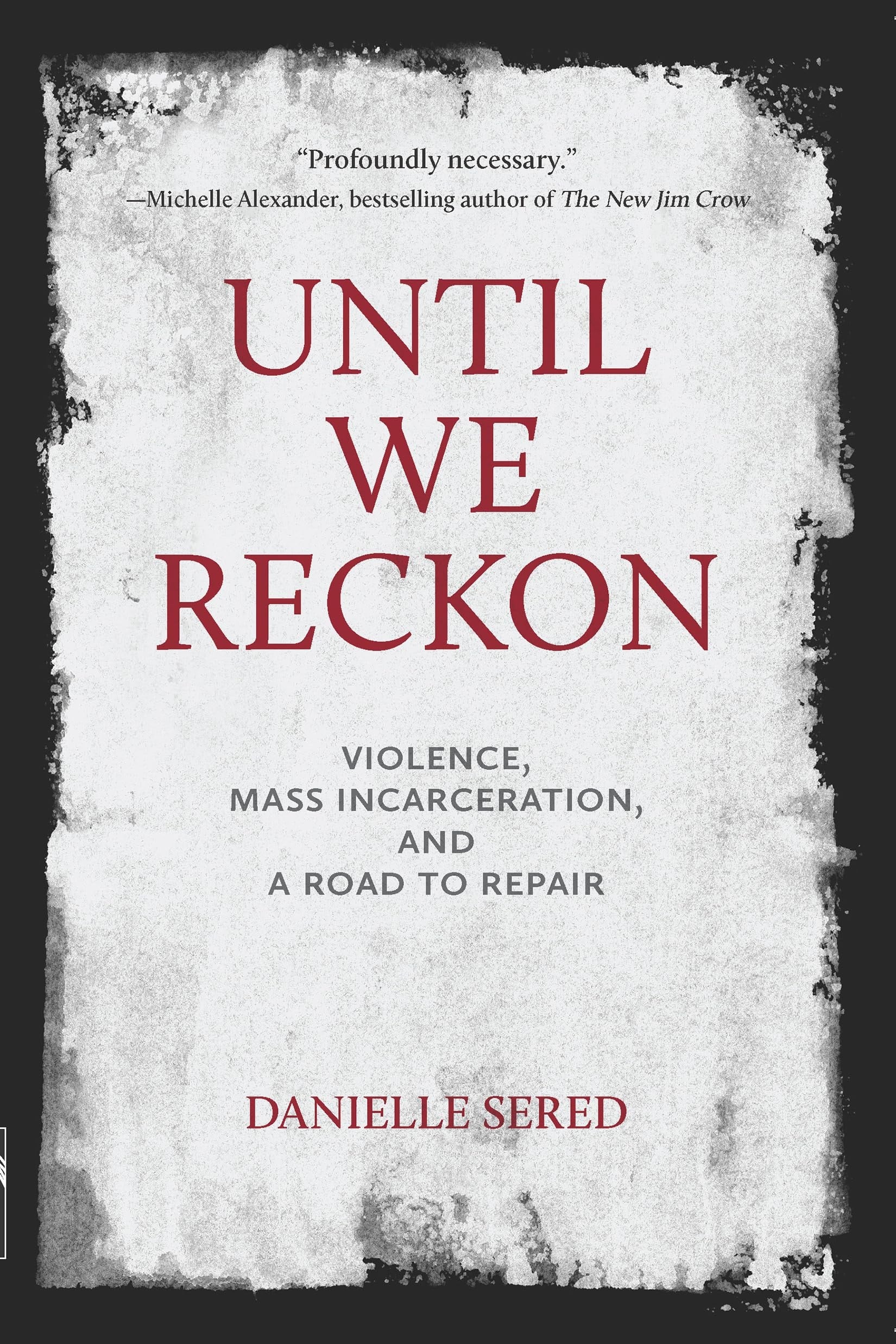 Until We Reckon Violence, Mass Incarceration, and a Road to Repair